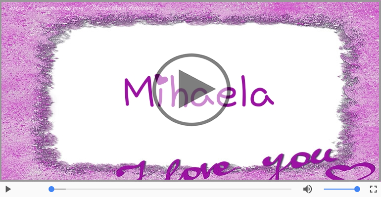 I love you Mihaela! - Felicitare muzicala