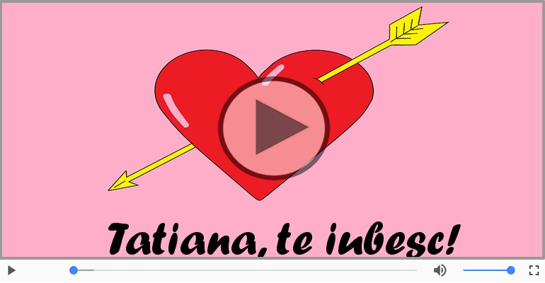 I love you Tatiana! - Felicitare muzicala