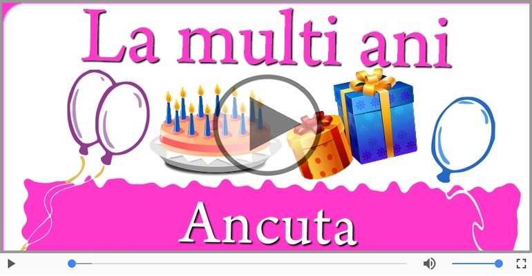 Felicitari muzicale de zi de nastere - La multi ani, Ancuta! Happy Birthday Ancuta!